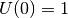 U(0) = 1