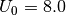 U_0 = 8.0