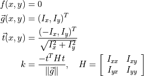 f(x,y)&=0\\
\vec{g}(x,y)&=(I_x,I_y)^T\\
\vec{t}(x,y)&=\frac{(-I_x,I_y)^T}{\sqrt{I_x^2+I_y^2}}\\
k&=\frac{-t^THt}{\|\vec{g}\|}, \quad H=
\left [ \begin{array}{cc}
  I_{xx} & I_{xy}\\
  I_{yx} & I_{yy}
\end{array}\right ]