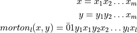 x = x_1x_2\ldots x_m\\
y = y_1y_2\ldots x_m\\
morton_l(x,y) = \bar{0}1 y_1x_1y_2x_2\ldots y_lx_l