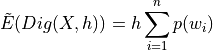 \tilde{E}(Dig(X,h))= h \sum_{i=1}^n p(w_i)