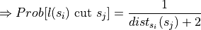 \Rightarrow  Prob[l(s_i)\text{ cut }s_j] = \frac{1}{dist_{s_i}(s_j) + 2}