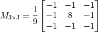 M_{3\times 3} = \frac{1}{9} \begin{bmatrix} -1 & -1 & -1\\-1 &8 & -1\\-1 & -1 & -1\\ \end{bmatrix}