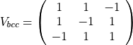 V_{bcc}=\left ( \begin{array}{ccc}
1 &1 & -1\\
1 & -1 &1\\
-1 & 1 & 1
\end{array} \right )