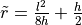 \tilde{r}  = \frac{l^2}{8h} + \frac{h}{2}