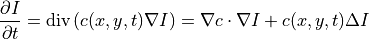 {\frac  {\partial I}{\partial t}}={\mathrm  {div}}\left(c(x,y,t)\nabla I\right)=\nabla c\cdot \nabla I+c(x,y,t)\Delta I