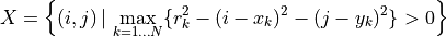 X =\left \{ (i,j)\,|\, \max_{k=1\ldots N}\{ r_k^2 -(i - x_k)^2 - (j-y_k)^2\} >0\right \}