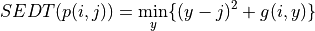 SEDT( p(i,j) ) =  \min_{y} \{  (y-j)^2 + g(i,y)\}