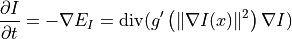 {\frac  {\partial I}{\partial t}}=-\nabla E_{I}={\mathrm
{div}}(g'\left(\|\nabla I(x)\|^{2}\right)\nabla I)