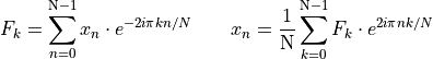 F_k=\sum _{{n=0}}^{{{\mathrm  {N}}-1}}x_n\cdot e^{{-2i\pi kn / N}}\qquad
x_n={\frac  {1}{{\mathrm  {N}}}}\sum _{{k=0}}^{{{\mathrm
{N}}-1}}{ {F}}_k\cdot e^{{2i\pi n k /{N}}}