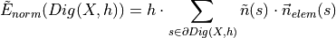 \tilde{E}_{norm}(Dig(X,h)) = h\cdot \sum_{s\in \partial Dig(X,h)} \tilde{n}(s)\cdot\vec{n}_{elem}(s)