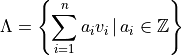 \Lambda= \left \{ \sum_{i=1}^n a_iv_i \,|\, a_i \in \mathbb{Z} \right \}