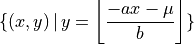 \{(x,y)\,|\, y= \left \lfloor \frac{-ax-\mu}{b}  \right  \rfloor     \}