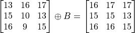 \begin{bmatrix}13 &  16 & 17\\
15 & 10 & 13\\
16 & 9 & 15\\
 \end{bmatrix} \oplus B =   \begin{bmatrix}16 &  17 & 17\\
15 & 15 & 13\\
16 & 16 & 15\\
 \end{bmatrix}