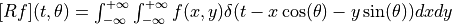 [Rf](t,\theta) = \int_{-\infty}^{+\infty} \int_{-\infty}^{+\infty} f(x,y)\delta(t-x \cos(\theta) - y \sin(\theta)) dxdy