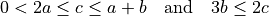 0 < 2a \leq c \leq a+b\quad\text{and}\quad 3b\leq 2c