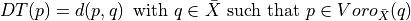 DT(p)  = d(p,q)\, \text{ with } q\in\bar{X}\text{ such that }p\in Voro_{\bar{X}}(q)