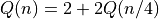 Q(n) = 2 + 2Q(n/4)