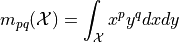 m_{pq}(\mathcal{X}) = \int_\mathcal{X} x^py^q dx dy