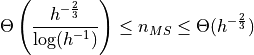 \Theta\left (\frac{h^{-\frac{2}{3}}}{\log(h^{-1})}\right ) \leq n_{MS} \leq \Theta(h^{-\frac{2}{3}})