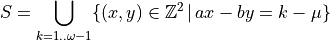 S = \bigcup_{k=1..\omega-1} \{(x,y)\in\mathbb{Z}^2\,|\, ax -by = k - \mu\}