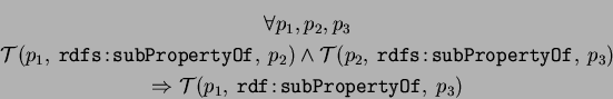 \begin{eqnarray*}
&\forall p_1,p_2,p_3 \\
&\mathcal{T}(p_1,\:\mathtt{rdfs\!:\!s...
...ghtarrow \mathcal{T}(p_1,\:\mathtt{rdf\!:\!subPropertyOf},\:p_3)
\end{eqnarray*}