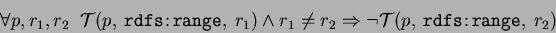 \begin{eqnarray*}
&\forall p,r_1,r_2 \;\; \mathcal{T}(p,\:\mathtt{rdfs\!:\!range...
... \Rightarrow \neg \mathcal{T}(p,\:\mathtt{rdfs\!:\!range},\:r_2)
\end{eqnarray*}