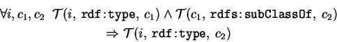 \begin{eqnarray*}
&\forall i,c_1,c_2 \;\; \mathcal{T}(i,\:\mathtt{rdf\!:\!type},...
...2) \\
&\Rightarrow \mathcal{T}(i,\:\mathtt{rdf\!:\!type},\:c_2)
\end{eqnarray*}